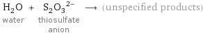 H_2O water + (S_2O_3)^(2-) thiosulfate anion ⟶ (unspecified products)