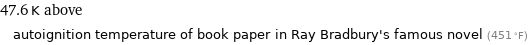 47.6 K above autoignition temperature of book paper in Ray Bradbury's famous novel (451 °F)