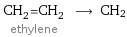 CH_2=CH_2 ethylene ⟶ CH2