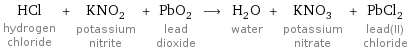 HCl hydrogen chloride + KNO_2 potassium nitrite + PbO_2 lead dioxide ⟶ H_2O water + KNO_3 potassium nitrate + PbCl_2 lead(II) chloride