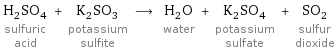 H_2SO_4 sulfuric acid + K_2SO_3 potassium sulfite ⟶ H_2O water + K_2SO_4 potassium sulfate + SO_2 sulfur dioxide