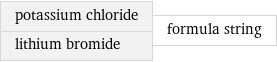 potassium chloride lithium bromide | formula string