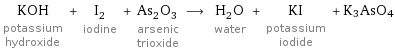 KOH potassium hydroxide + I_2 iodine + As_2O_3 arsenic trioxide ⟶ H_2O water + KI potassium iodide + K3AsO4