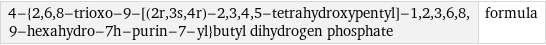 4-{2, 6, 8-trioxo-9-[(2r, 3s, 4r)-2, 3, 4, 5-tetrahydroxypentyl]-1, 2, 3, 6, 8, 9-hexahydro-7h-purin-7-yl}butyl dihydrogen phosphate | formula