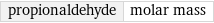 propionaldehyde | molar mass