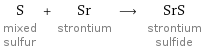 S mixed sulfur + Sr strontium ⟶ SrS strontium sulfide