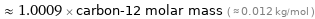  ≈ 1.0009 × carbon-12 molar mass ( ≈ 0.012 kg/mol )