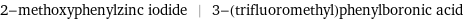 2-methoxyphenylzinc iodide | 3-(trifluoromethyl)phenylboronic acid