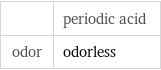  | periodic acid odor | odorless