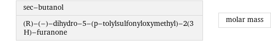 sec-butanol (R)-(-)-dihydro-5-(p-tolylsulfonyloxymethyl)-2(3 H)-furanone | molar mass