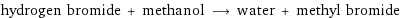 hydrogen bromide + methanol ⟶ water + methyl bromide