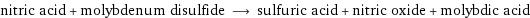 nitric acid + molybdenum disulfide ⟶ sulfuric acid + nitric oxide + molybdic acid