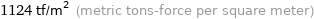 1124 tf/m^2 (metric tons-force per square meter)