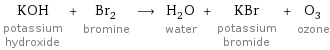 KOH potassium hydroxide + Br_2 bromine ⟶ H_2O water + KBr potassium bromide + O_3 ozone