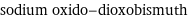 sodium oxido-dioxobismuth