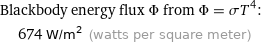 Blackbody energy flux Φ from Φ = σT^4:  | 674 W/m^2 (watts per square meter)