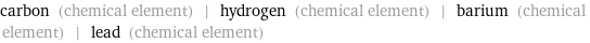 carbon (chemical element) | hydrogen (chemical element) | barium (chemical element) | lead (chemical element)