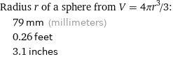 Radius r of a sphere from V = 4πr^3/3:  | 79 mm (millimeters)  | 0.26 feet  | 3.1 inches