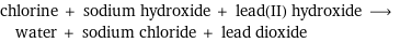chlorine + sodium hydroxide + lead(II) hydroxide ⟶ water + sodium chloride + lead dioxide