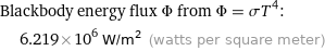 Blackbody energy flux Φ from Φ = σT^4:  | 6.219×10^6 W/m^2 (watts per square meter)