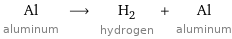 Al aluminum ⟶ H_2 hydrogen + Al aluminum