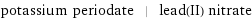 potassium periodate | lead(II) nitrate