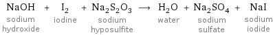 NaOH sodium hydroxide + I_2 iodine + Na_2S_2O_3 sodium hyposulfite ⟶ H_2O water + Na_2SO_4 sodium sulfate + NaI sodium iodide