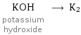 KOH potassium hydroxide ⟶ K2