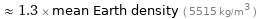  ≈ 1.3 × mean Earth density ( 5515 kg/m^3 )