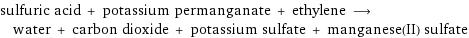 sulfuric acid + potassium permanganate + ethylene ⟶ water + carbon dioxide + potassium sulfate + manganese(II) sulfate