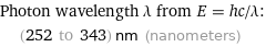 Photon wavelength λ from E = hc/λ:  | (252 to 343) nm (nanometers)