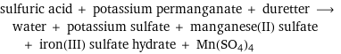 sulfuric acid + potassium permanganate + duretter ⟶ water + potassium sulfate + manganese(II) sulfate + iron(III) sulfate hydrate + Mn(SO4)4
