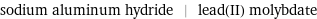 sodium aluminum hydride | lead(II) molybdate