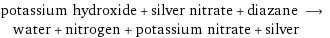 potassium hydroxide + silver nitrate + diazane ⟶ water + nitrogen + potassium nitrate + silver