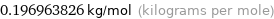 0.196963826 kg/mol (kilograms per mole)