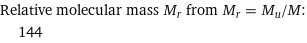 Relative molecular mass M_r from M_r = M_u/M:  | 144