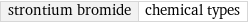 strontium bromide | chemical types