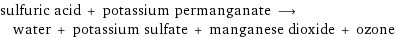 sulfuric acid + potassium permanganate ⟶ water + potassium sulfate + manganese dioxide + ozone