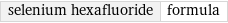 selenium hexafluoride | formula