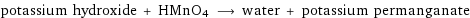 potassium hydroxide + HMnO4 ⟶ water + potassium permanganate