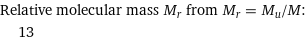 Relative molecular mass M_r from M_r = M_u/M:  | 13