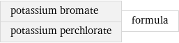 potassium bromate potassium perchlorate | formula