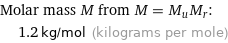 Molar mass M from M = M_uM_r:  | 1.2 kg/mol (kilograms per mole)