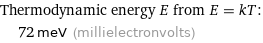 Thermodynamic energy E from E = kT:  | 72 meV (millielectronvolts)