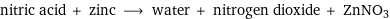 nitric acid + zinc ⟶ water + nitrogen dioxide + ZnNO3