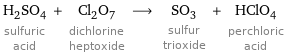 H_2SO_4 sulfuric acid + Cl_2O_7 dichlorine heptoxide ⟶ SO_3 sulfur trioxide + HClO_4 perchloric acid