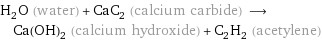 H_2O (water) + CaC_2 (calcium carbide) ⟶ Ca(OH)_2 (calcium hydroxide) + C_2H_2 (acetylene)