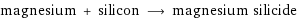 magnesium + silicon ⟶ magnesium silicide