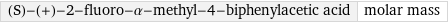 (S)-(+)-2-fluoro-α-methyl-4-biphenylacetic acid | molar mass