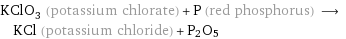 KClO_3 (potassium chlorate) + P (red phosphorus) ⟶ KCl (potassium chloride) + P2O5